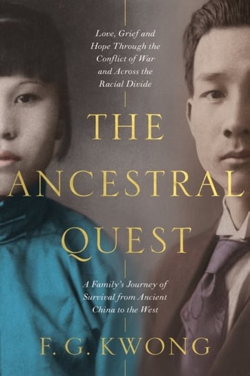 The Ancestral Quest: A True Story of a Family Torn Between Two Worlds F. G. Kwong