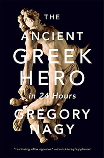 The Ancient Greek Hero in 24 Hours Gregory Nagy