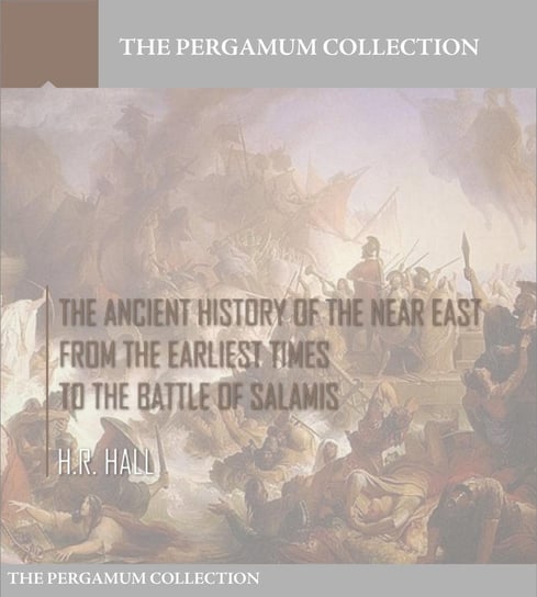 The Ancient History of the Near East from the Earliest Times to the Battle of Salamis H.R. Hall