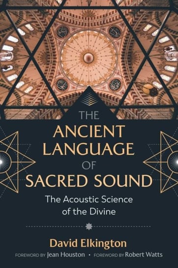 The Ancient Language of Sacred Sound: The Acoustic Science of the Divine David Elkington