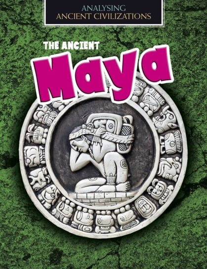 The Ancient Maya Louise Spilsbury