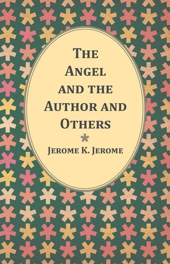The Angel and the Author and Others Jerome Jerome K.