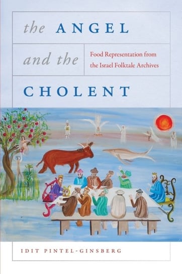 The Angel and the Cholent: Food Representation from the Israel Folktale Archives Opracowanie zbiorowe