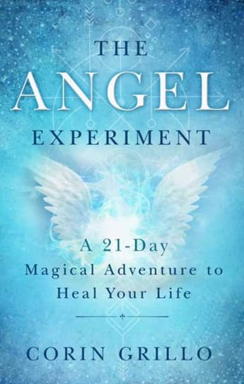 The Angel Experiment: A 21-Day Magical Adventure to Heal Your Life Grillo Corin