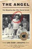 The Angel: The Egyptian Spy Who Saved Israel Bar-Joseph Uri