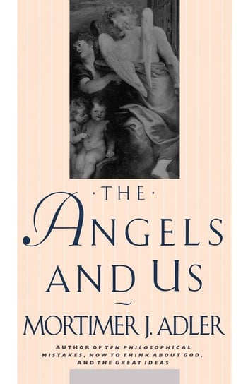 The Angels and Us Adler Mortimer Jerome