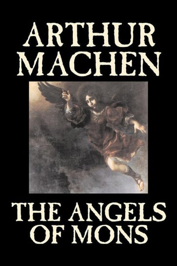 The Angels of Mons by Arthur Machen, Fiction, Fantasy, Classics, Horror Machen Arthur