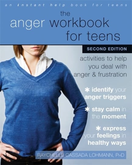 The Anger Workbook for Teens: Activities to Help You Deal with Anger and Frustration Raychelle Cassada Lohmann