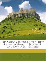 The Angevin Empire: Or the Three Reigns of Henry Ii, Richard I, and John (A.D. 1154-1216) Ramsay James Henry