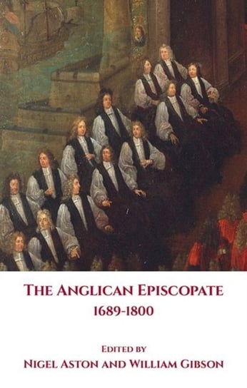 The Anglican Episcopate 1689-1800 Nigel Aston