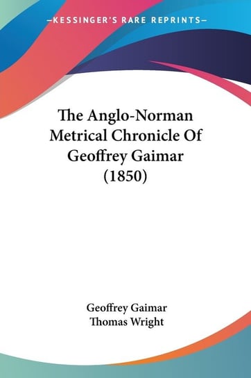 The Anglo-Norman Metrical Chronicle Of Geoffrey Gaimar (1850) Geoffrey Gaimar