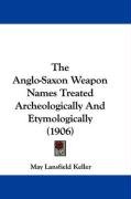 The Anglo-Saxon Weapon Names Treated Archeologically and Etymologically (1906) Keller May Lansfield