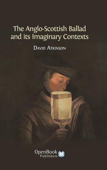 The Anglo-Scottish Ballad and Its Imaginary Contexts Atkinson David