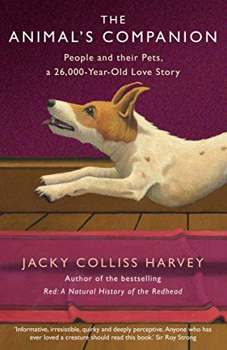 The Animals Companion: People and their Pets, a 26,000-Year Love Story Harvey Jacky Colliss