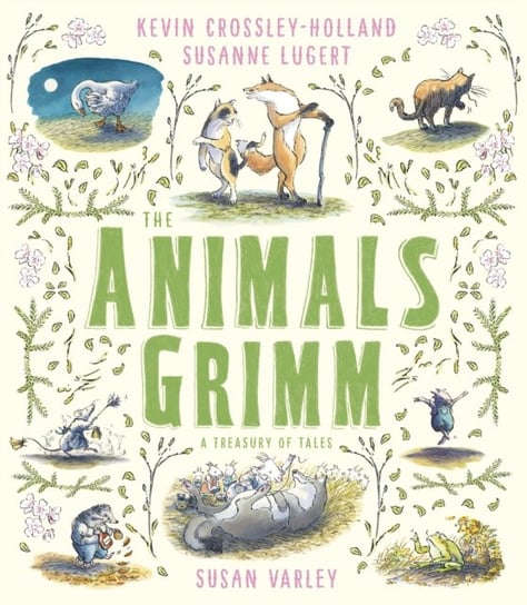 The Animals Grimm: A Treasury of Tales Crossley-Holland Kevin
