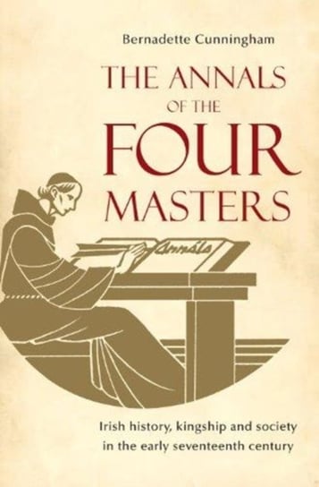 The Annals of the Four Masters: Irish History, Kingship and Society in the Early Seventeenth Century Bernadette Cunningham