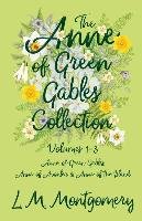 The Anne of Green Gables Collection - Volumes 1-3 (Anne of Green Gables, Anne of Avonlea and Anne of the Island) Montgomery L. M.