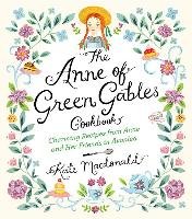 The Anne of Green Gables Cookbook Macdonald Kate, Montgomery L. M.