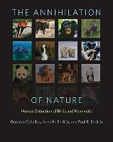 The Annihilation of Nature: Human Extinction of Birds and Mammals Ceballos Gerardo, Ehrlich Anne H., Ehrlich Paul R.