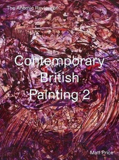 The Anomie Review of Contemporary British Painting 2 Anomie Publishing