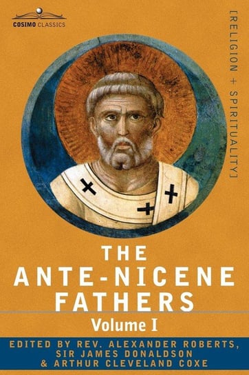 The Ante-Nicene Fathers Reverend Alexander Roberts