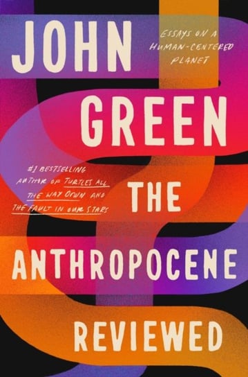 The Anthropocene Reviewed: The Instant Sunday Times Bestseller John Green
