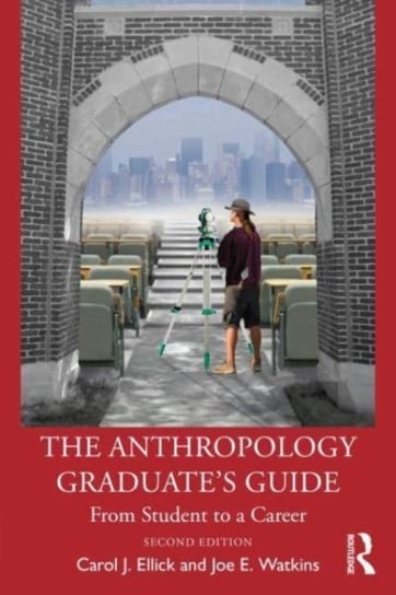 The Anthropology Graduate's Guide: From Student to a Career Taylor & Francis Ltd.