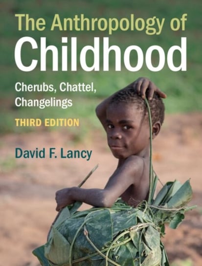 The Anthropology of Childhood: Cherubs, Chattel, Changelings Opracowanie zbiorowe