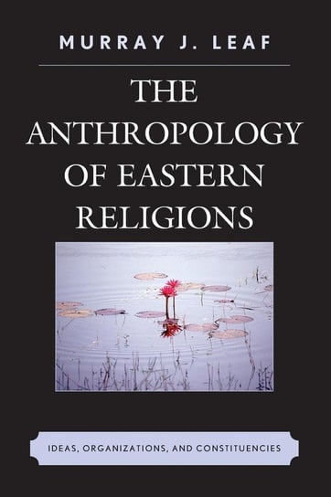 The Anthropology of Eastern Religions Leaf Murray J.