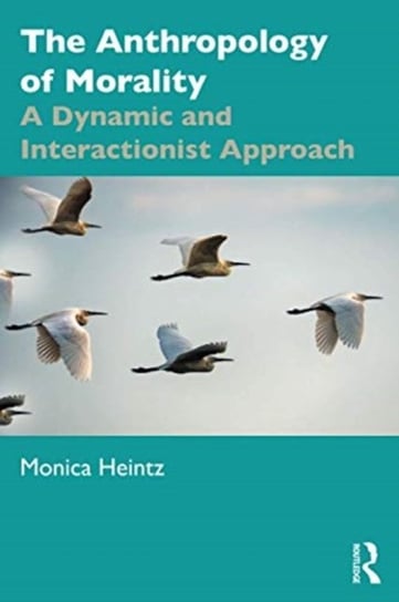 The Anthropology of Morality. A Dynamic and Interactionist Approach Monica Heintz
