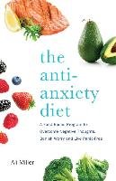 The Anti-Anxiety Diet: A Whole Body Program to Stop Racing Thoughts, Banish Worry and Live Panic-Free Miller Ali