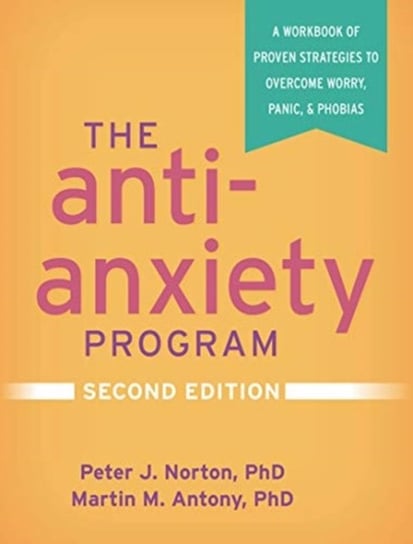 The Anti-Anxiety Program: A Workbook of Proven Strategies to Overcome Worry, Panic, and Phobias Opracowanie zbiorowe