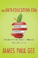 The Anti-Education Era: Creating Smarter Students Through Digital Learning Gee James Paul