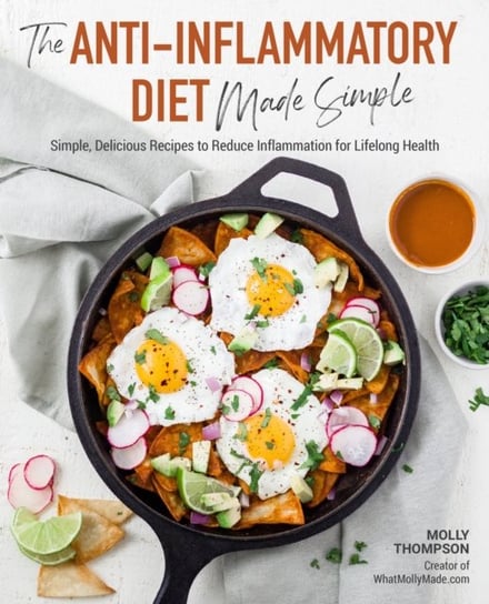 The Anti-Inflammatory Diet Made Simple. Delicious Recipes to Reduce Inflammation for Lifelong Health Molly Thompson