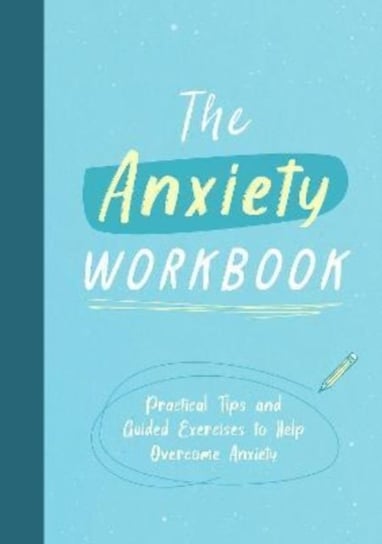 The Anxiety Workbook Practical Tips and Guided Exercises to Help You Overcome Anxiety Anna Barnes