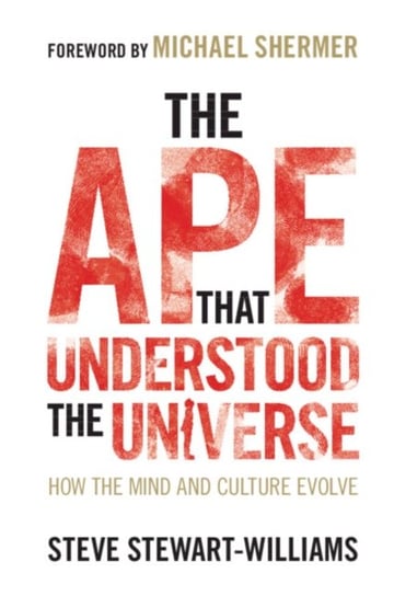 The Ape that Understood the Universe: How the Mind and Culture Evolve Steve Stewart-Williams