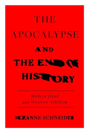 The Apocalypse and the End of History: Modern Jihad and the Crisis of Liberalism Suzanne Schneider