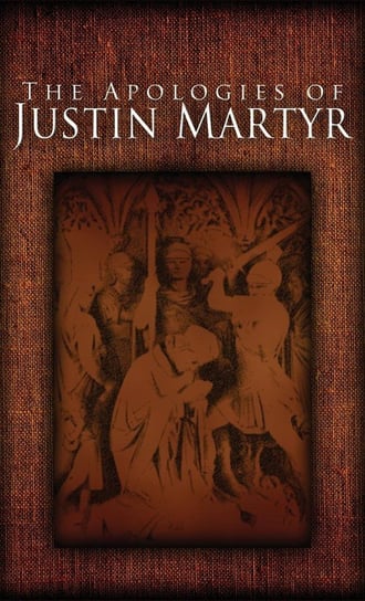 The Apologies of Justin Martyr Martyr Justin