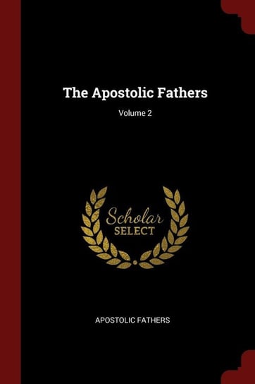 The Apostolic Fathers; Volume 2 Fathers Apostolic