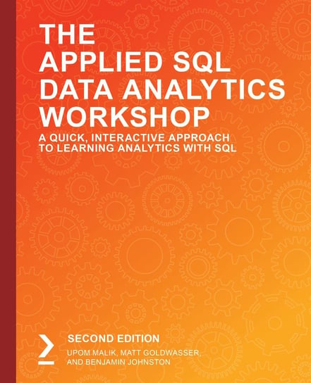 The Applied SQL Data Analytics Workshop Malik Upom, Matt Goldwasser, Benjamin Johnston