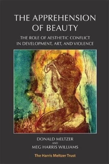 The Apprehension of Beauty. The role of aesthetic conflict in development, art and violence Donald Meltzer, Meg Harris Williams