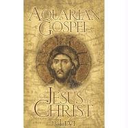 The Aquarian Gospel of Jesus the Christ: The Philosophic and Practical Basis of the Church Universal and World Religion of the Aquarian Age; Transcrib Dowling Levi H.