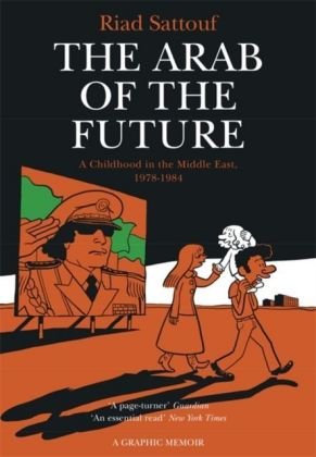 The Arab of the Future: Volume 1: A Childhood in the Middle East, 1978-1984 - A Graphic Memoir Sattouf Riad