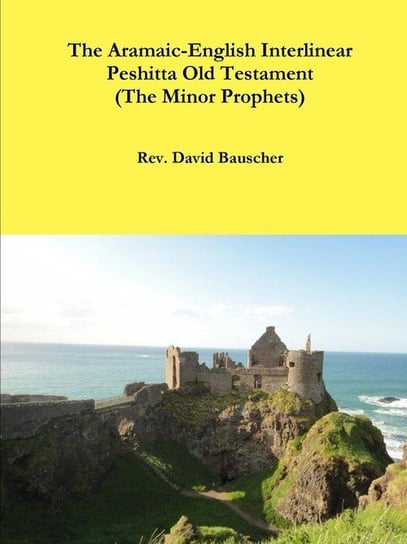 The Aramaic-English Interlinear Peshitta Old Testament (The Minor Prophets) Bauscher Rev. David