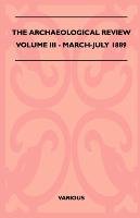 The Archaeological Review - Volume III - March-July 1889 Various