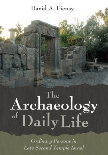 The Archaeology of Daily Life: Ordinary Persons in Late Second Temple Israel David A. Fiensy