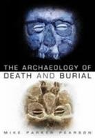 The Archaeology of Death and Burial Pearson Mike Parker