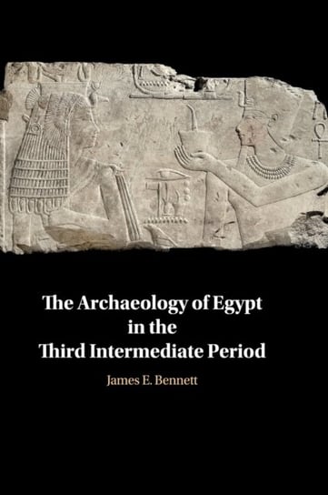 The Archaeology of Egypt in the Third Intermediate Period James Edward Bennett