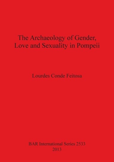 The Archaeology of Gender, Love and Sexuality in Pompeii Feitosa Lourdes Conde