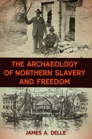 The Archaeology of Northern Slavery and Freedom James A. Delle